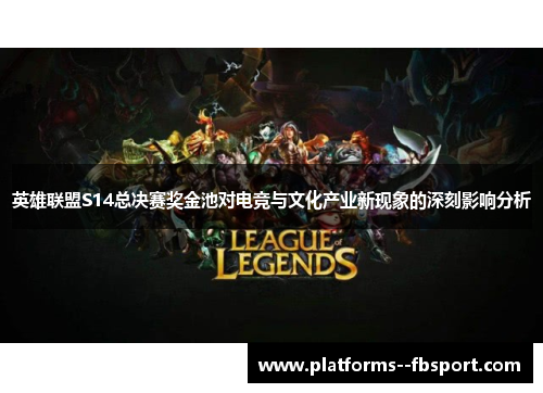 英雄联盟S14总决赛奖金池对电竞与文化产业新现象的深刻影响分析