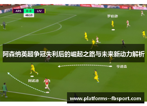 阿森纳英超争冠失利后的崛起之路与未来新动力解析