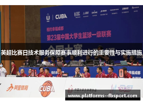 英超比赛日技术服务保障赛事顺利进行的重要性与实施措施