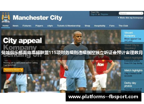 曼城俱乐部面临英超联盟115项财务规则违规指控独立听证会预计审理数月