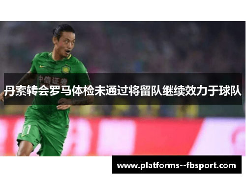 丹索转会罗马体检未通过将留队继续效力于球队